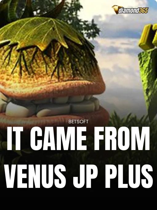 IT CAME FROM VENUS JP PLUS