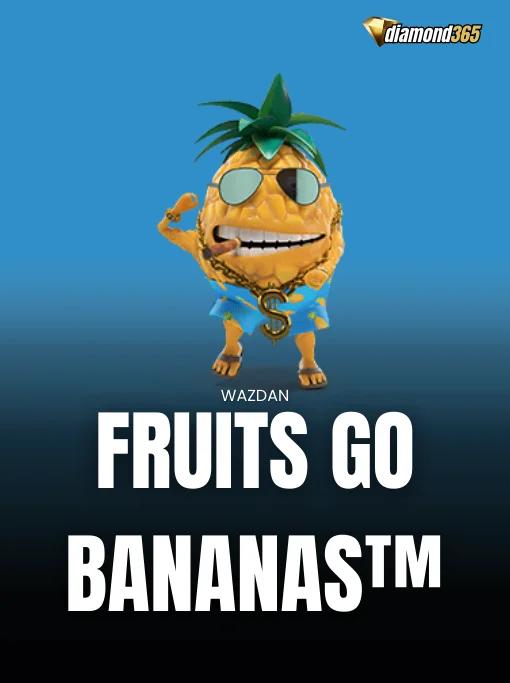 FRUITS GO BANANAS™