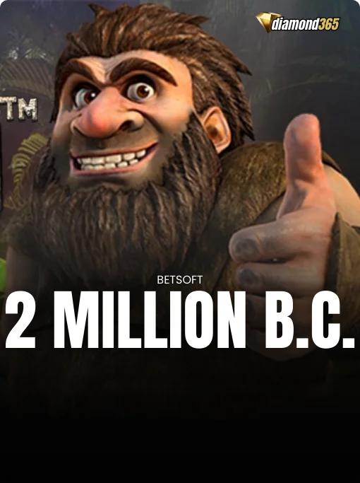 2 MILLION B.C.