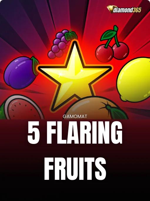 5 FLARING FRUITS