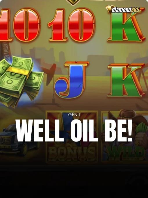 WELL OIL BE!